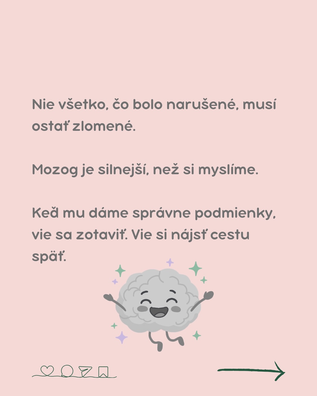 Štúdia publikovaná v časopise Neuron výskumníkmi z Kalifornskej univerzity v Irvine odhaľuje, že trauma z detstva 🧒 zásadne mení vývoj mozgu.
Tým, že trauma narúša kľúčové nervové okruhy a systémy regulácie stresu, nepriaznivé zážitky z detstva (ACE) výrazne zvyšujú riziko depresie, úzkosti 😱 a ďalších duševných porúch – často pretrvávajúcich celé desaťročia.
To, čo robí túto štúdiu prelomovou, je jej zameranie na to, ako trauma pretvára mozog 🧠 na molekulárnej úrovni.
Vedci zistili, že nepredvídateľné alebo chaotické prostredie v detstve ovplyvňuje neuroplasticitu, oslabuje schopnosť mozgu regulovať emócie a zvyšuje zápal – čím vytvára biologickú stopu, ktorá robí jednotlivcov zraniteľnejšími voči stresu.😬
Tieto následky môžu pretrvávať až do dospelosti, čo dokazuje, že trauma NIE JE len psychologická – dokáže totiž fyzicky predrátovať mozog.
Trauma síce mení mozog 🧠, ale uzdravenie NIE JE nemožné.
Terapia, mindfulness (všímavosť) a podporné prostredie môžu pomôcť znovu vybudovať nervové prepojenia a zmierniť škody.
Ako trauma prispieva k depresii?
👉 Chronický stres spôsobený traumou môže viesť k dlhodobo zvýšeným hladinám kortizolu 👉 čo môže negatívne ovplyvniť náladu a prispieť k rozvoju depresie.
👉 Trauma môže viesť k negatívnym vzorcom myslenia, nízkemu sebavedomiu a pocitom bezmocnosti, ktoré sú rizikovými faktormi pre depresiu.
👉 Traumatizované deti sa tiež môžu naučiť nezdravé mechanizmy zvládania, ako je vyhýbanie sa alebo izolácia či zneužívanie návykových látok, ktoré môžu zhoršiť ich duševné zdravie.
💡 Včasná identifikácia a liečba traumy z detstva môže pomôcť znížiť riziko dlhodobých psychických problémov.
Je dôležité zdôrazniť, že nie u každého, kto zažil traumu v detstve, sa nevyhnutne vyvinia depresia. Avšak riziko je výrazne zvýšené.
#trauma #PTSD #posttraumatickastresovaporucha #depresia #mozog #dusevnezdravie #povedomieodusevnomzdravi #mentalnezdravie #dusevneochorenia #destigmatizaciadusevnychochoreni